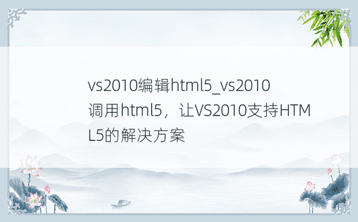 vs2010编辑html5_vs2010调用html5，让VS2010支持HTML5的解决方案