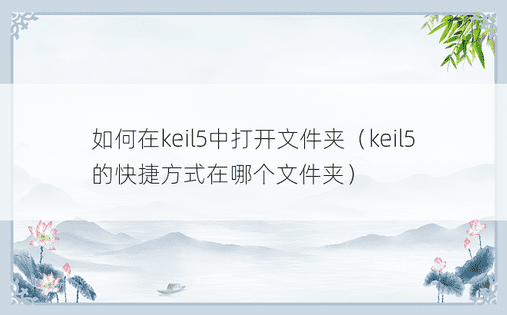 如何在keil5中打开文件夹（keil5的快捷方式在哪个文件夹）