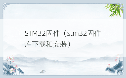 STM32固件（stm32固件库下载和安装）
