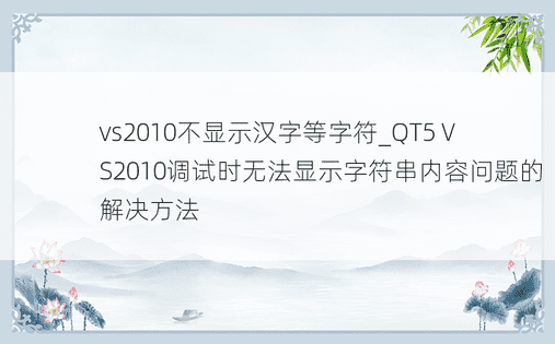 vs2010不显示汉字等字符_QT5 VS2010调试时无法显示字符串内容问题的解决方法
