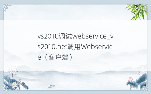 vs2010调试webservice_vs2010.net调用Webservice（客户端）
