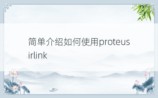 简单介绍如何使用proteusirlink 