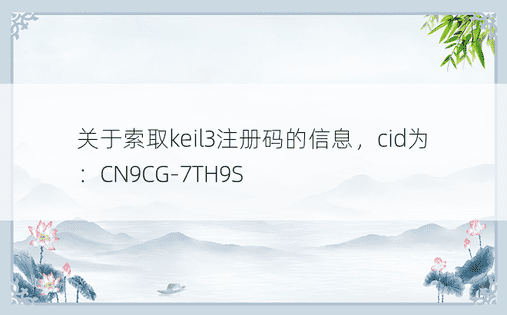 关于索取keil3注册码的信息，cid为：CN9CG-7TH9S 