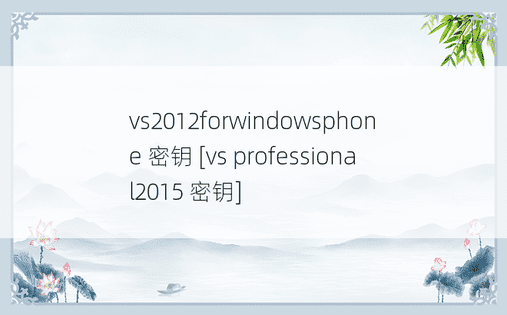 vs2012forwindowsphone 密钥 [vs professional2015 密钥]