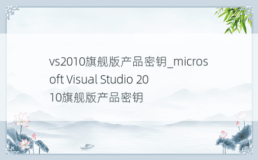 vs2010旗舰版产品密钥_microsoft Visual Studio 2010旗舰版产品密钥