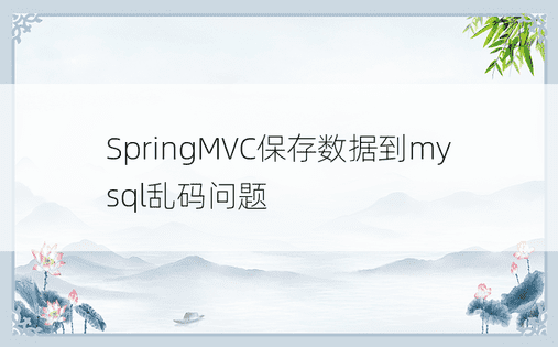 SpringMVC保存数据到mysql乱码问题