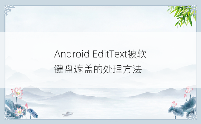 Android EditText被软键盘遮盖的处理方法