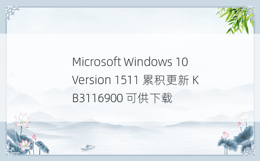 Microsoft Windows 10 Version 1511 累积更新 KB3116900 可供下载 