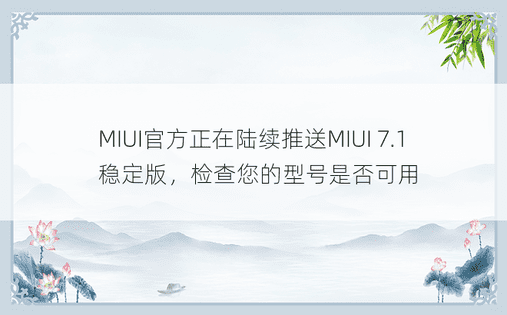 MIUI官方正在陆续推送MIUI 7.1稳定版，检查您的型号是否可用