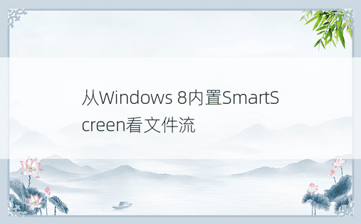 从Windows 8内置SmartScreen看文件流
