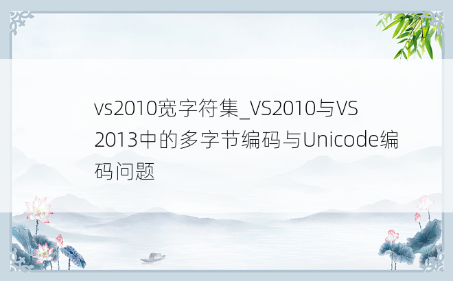 vs2010宽字符集_VS2010与VS2013中的多字节编码与Unicode编码问题