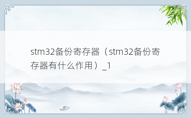 stm32备份寄存器（stm32备份寄存器有什么作用）_1