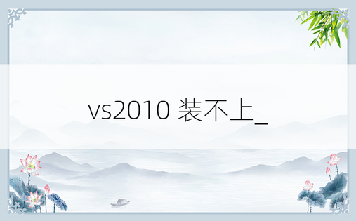 vs2010 装不上_