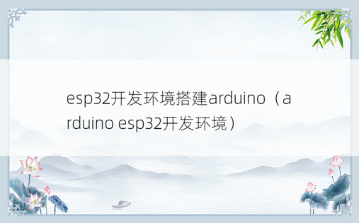 esp32开发环境搭建arduino（arduino esp32开发环境）