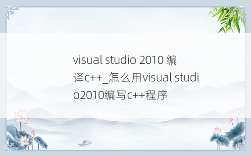 visual studio 2010 编译c++_怎么用visual studio2010编写c++程序