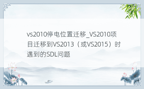 vs2010停电位置迁移_VS2010项目迁移到VS2013（或VS2015）时遇到的SDL问题