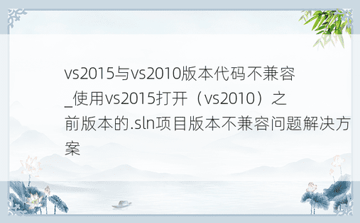 vs2015与vs2010版本代码不兼容_使用vs2015打开（vs2010）之前版本的.sln项目版本不兼容问题解决方案